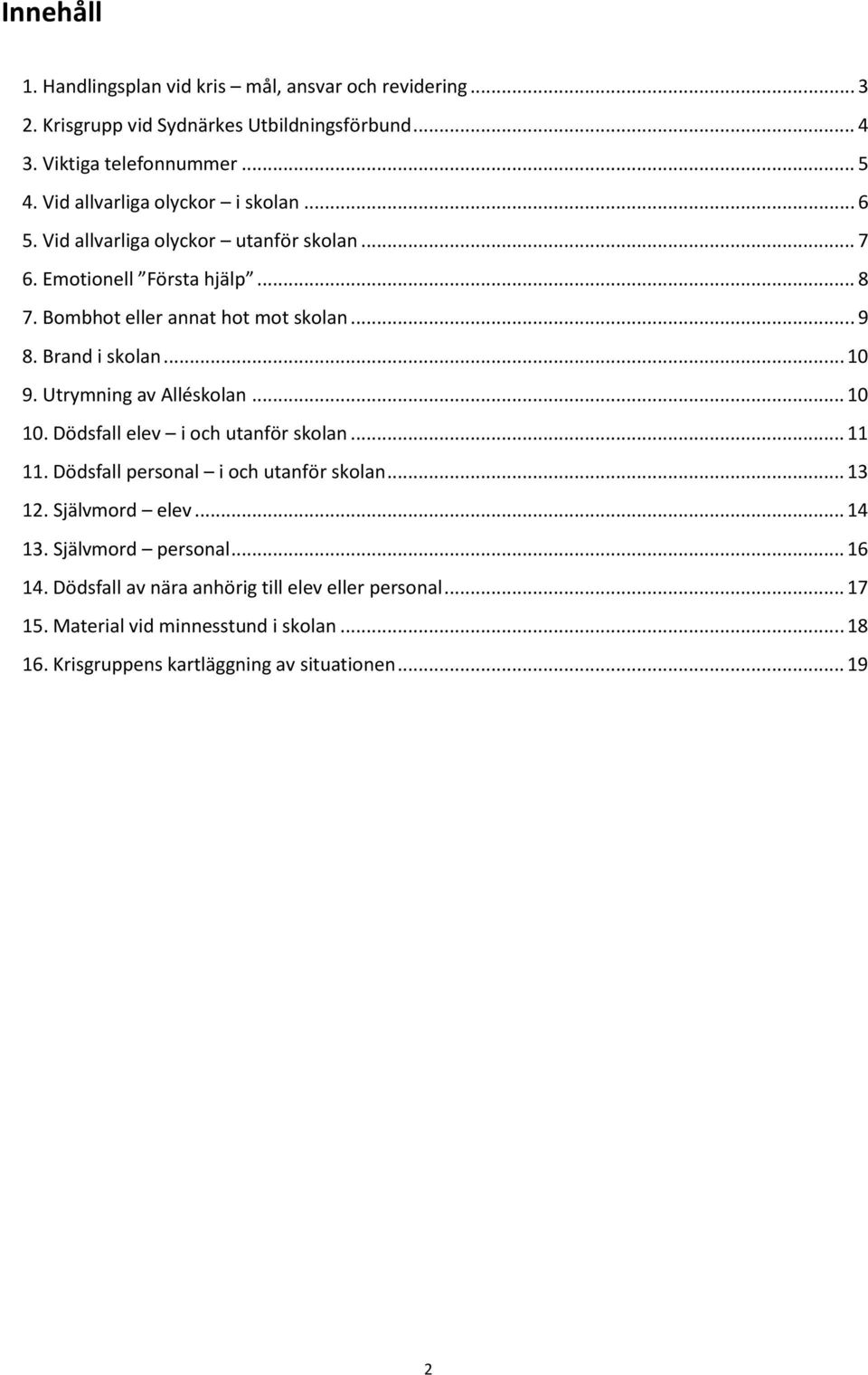 Brand i skolan... 10 9. Utrymning av Alléskolan... 10 10. Dödsfall elev i och utanför skolan... 11 11. Dödsfall personal i och utanför skolan... 13 12. Självmord elev.