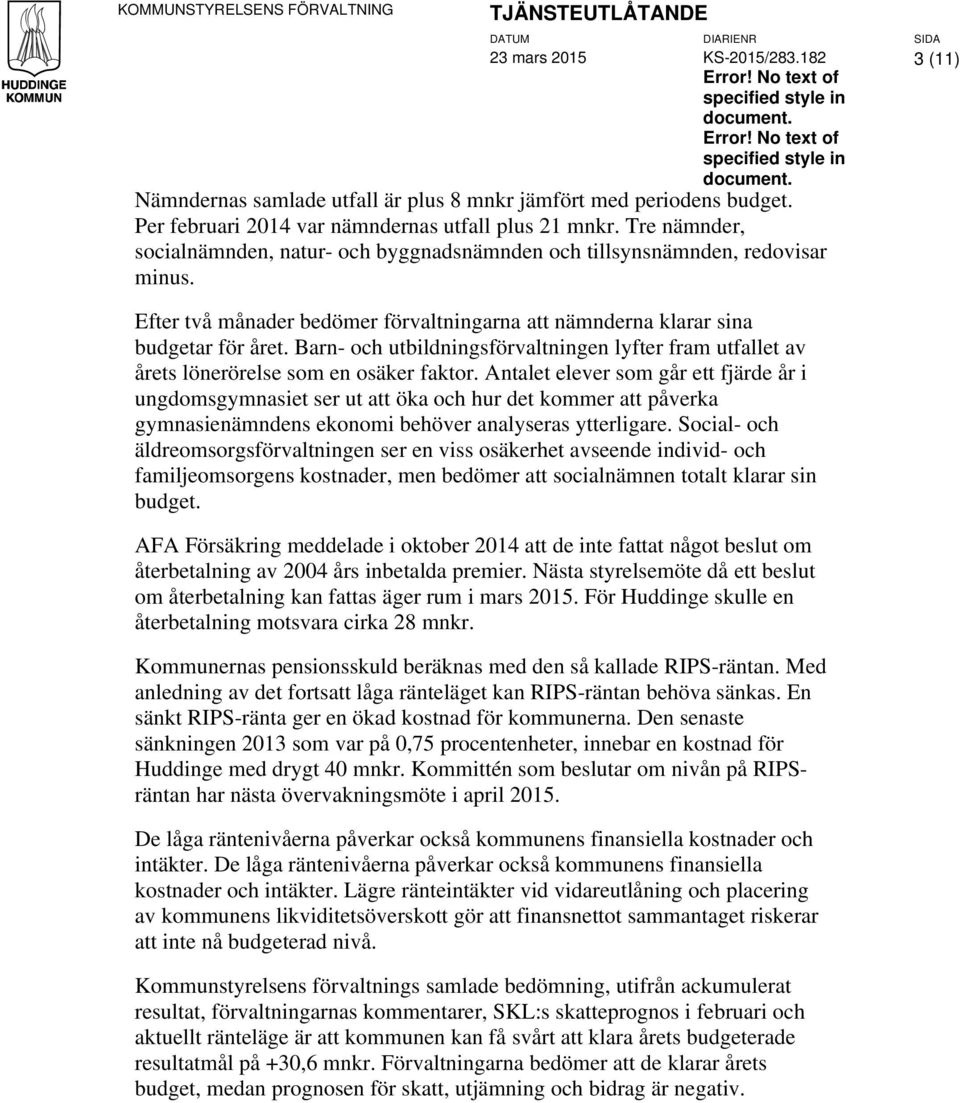 Tre nämnder, socialnämnden, natur- och byggnadsnämnden och tillsynsnämnden, redovisar minus. Efter två månader bedömer förvaltningarna att nämnderna klarar sina budgetar för året.