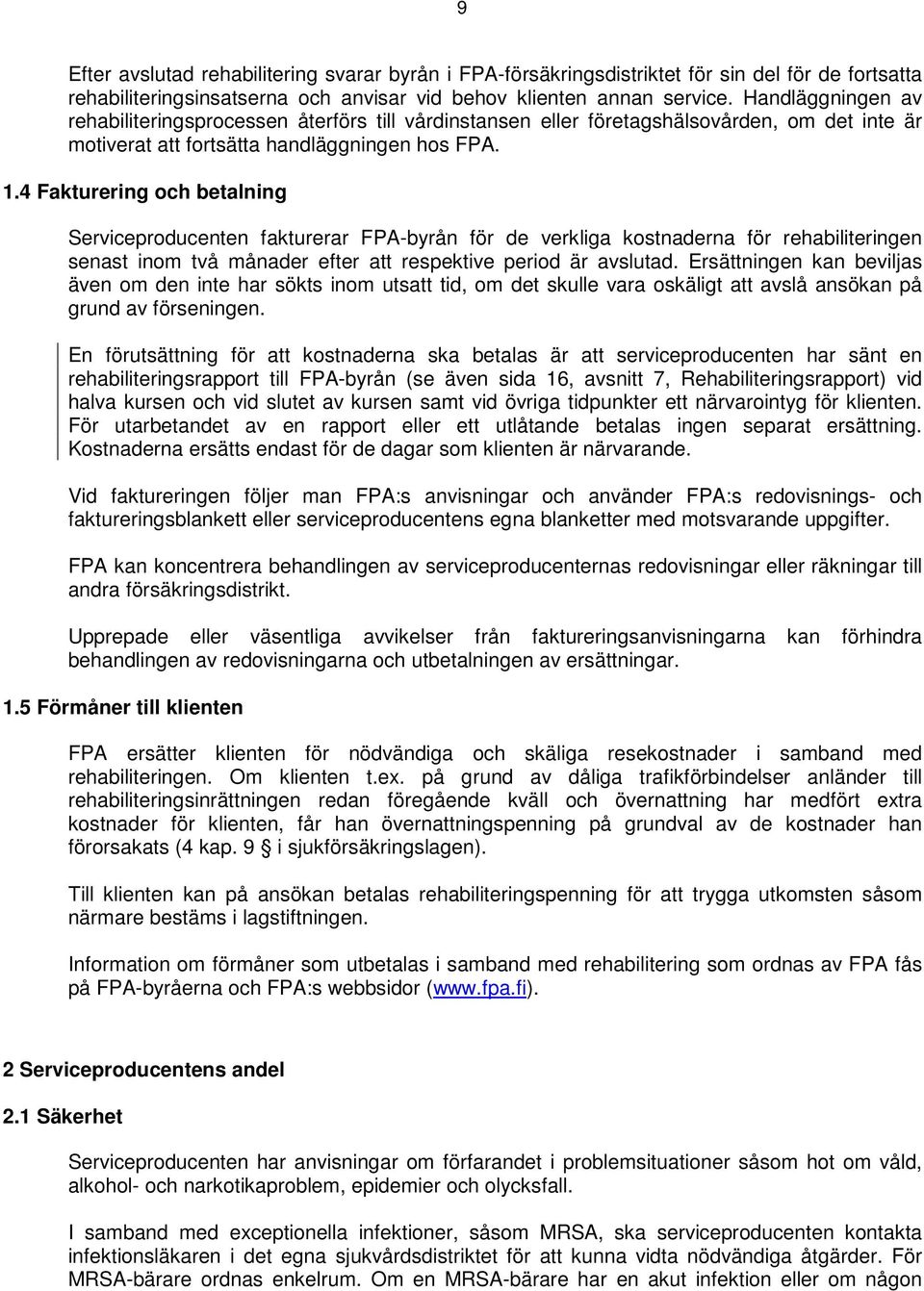 4 Fakturering och betalning Serviceproducenten fakturerar FPA-byrån för de verkliga kostnaderna för rehabiliteringen senast inom två månader efter att respektive period är avslutad.