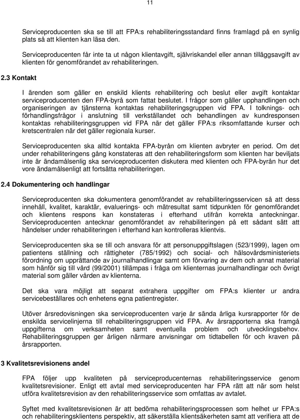 I ärenden som gäller en enskild klients rehabilitering och beslut eller avgift kontaktar serviceproducenten den FPA-byrå som fattat beslutet.