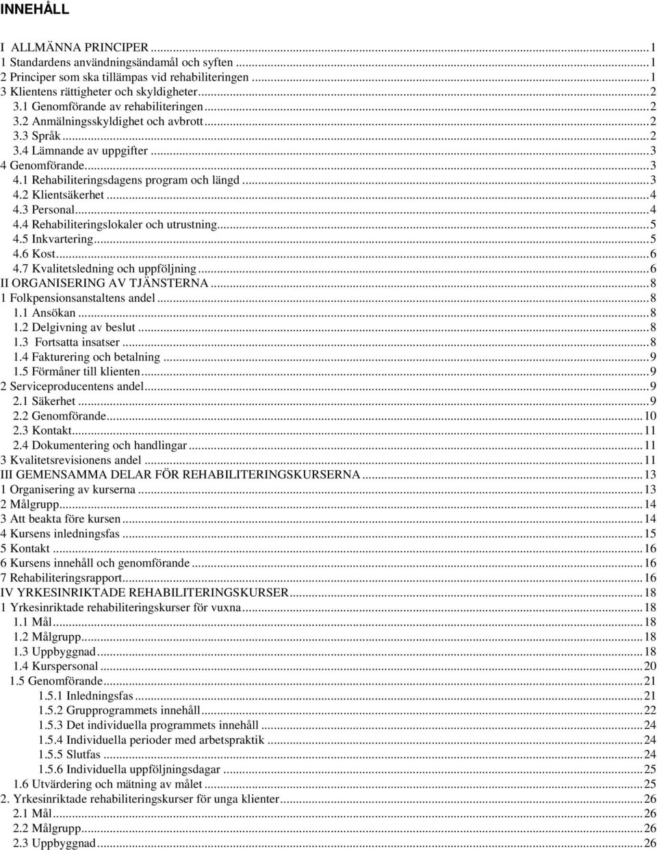 ..4 4.3 Personal...4 4.4 Rehabiliteringslokaler och utrustning...5 4.5 Inkvartering...5 4.6 Kost...6 4.7 Kvalitetsledning och uppföljning...6 II ORGANISERING AV TJÄNSTERNA.