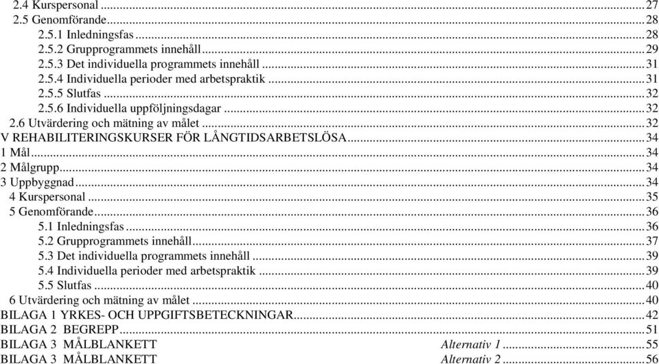 ..34 4 Kurspersonal...35 5 Genomförande...36 5.1 Inledningsfas...36 5.2 Grupprogrammets innehåll...37 5.3 Det individuella programmets innehåll...39 5.4 Individuella perioder med arbetspraktik...39 5.5 Slutfas.