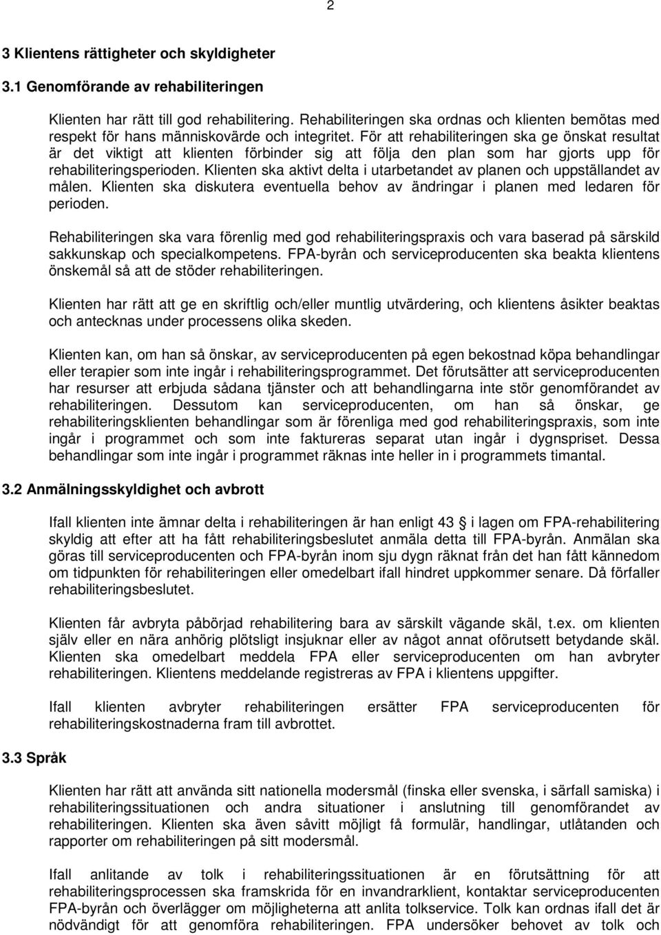 För att rehabiliteringen ska ge önskat resultat är det viktigt att klienten förbinder sig att följa den plan som har gjorts upp för rehabiliteringsperioden.