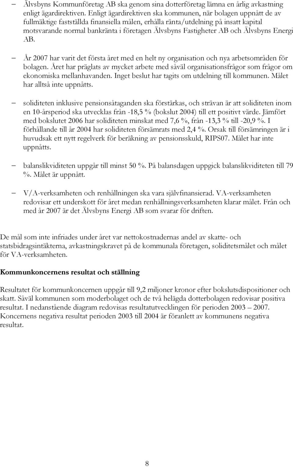 Fastigheter AB och Älvsbyns Energi AB. År 2007 har varit det första året med en helt ny organisation och nya arbetsområden för bolagen.