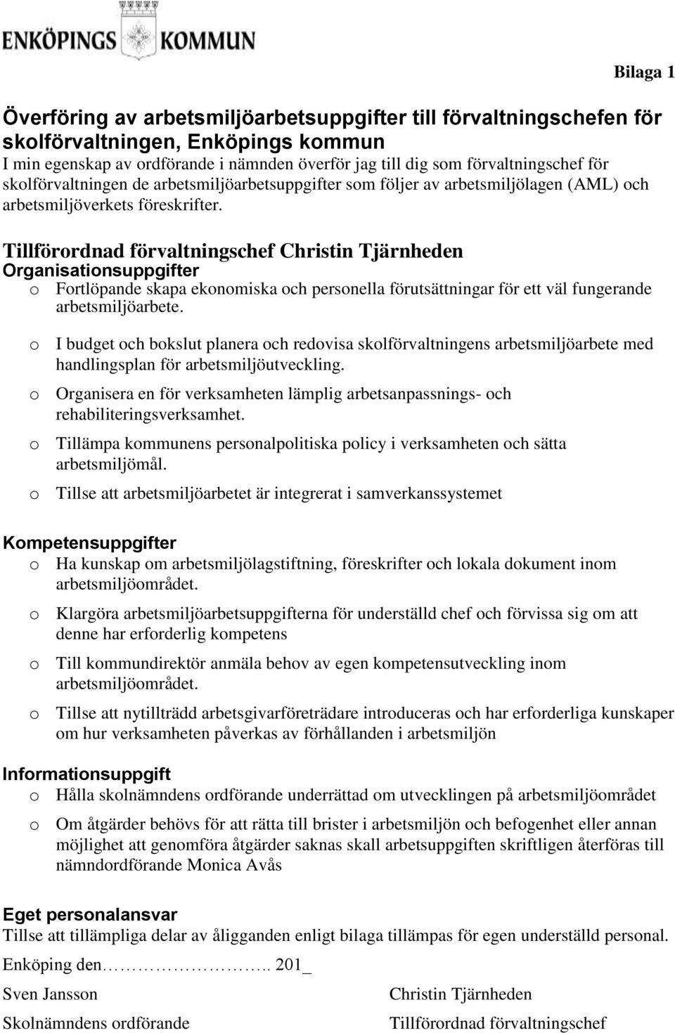 Tillförrdnad förvaltningschef Christin Tjärnheden Organisatinsuppgifter Frtlöpande skapa eknmiska ch persnella förutsättningar för ett väl fungerande arbetsmiljöarbete.