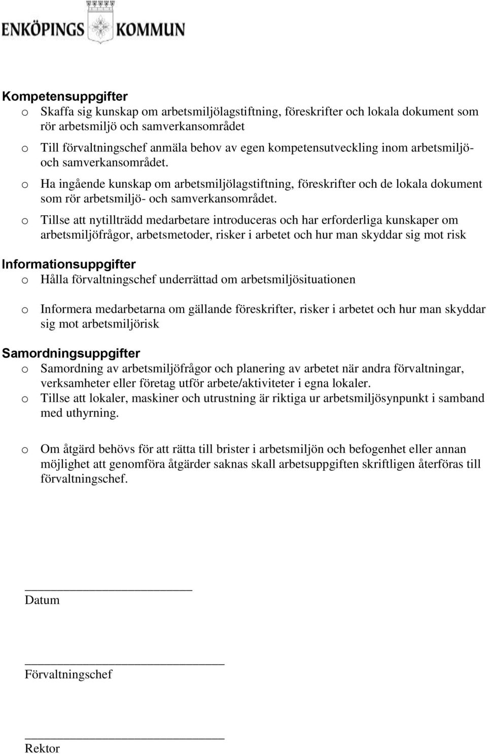 Tillse att nytillträdd medarbetare intrduceras ch har erfrderliga kunskaper m arbetsmiljöfrågr, arbetsmetder, risker i arbetet ch hur man skyddar sig mt risk Infrmatinsuppgifter Hålla