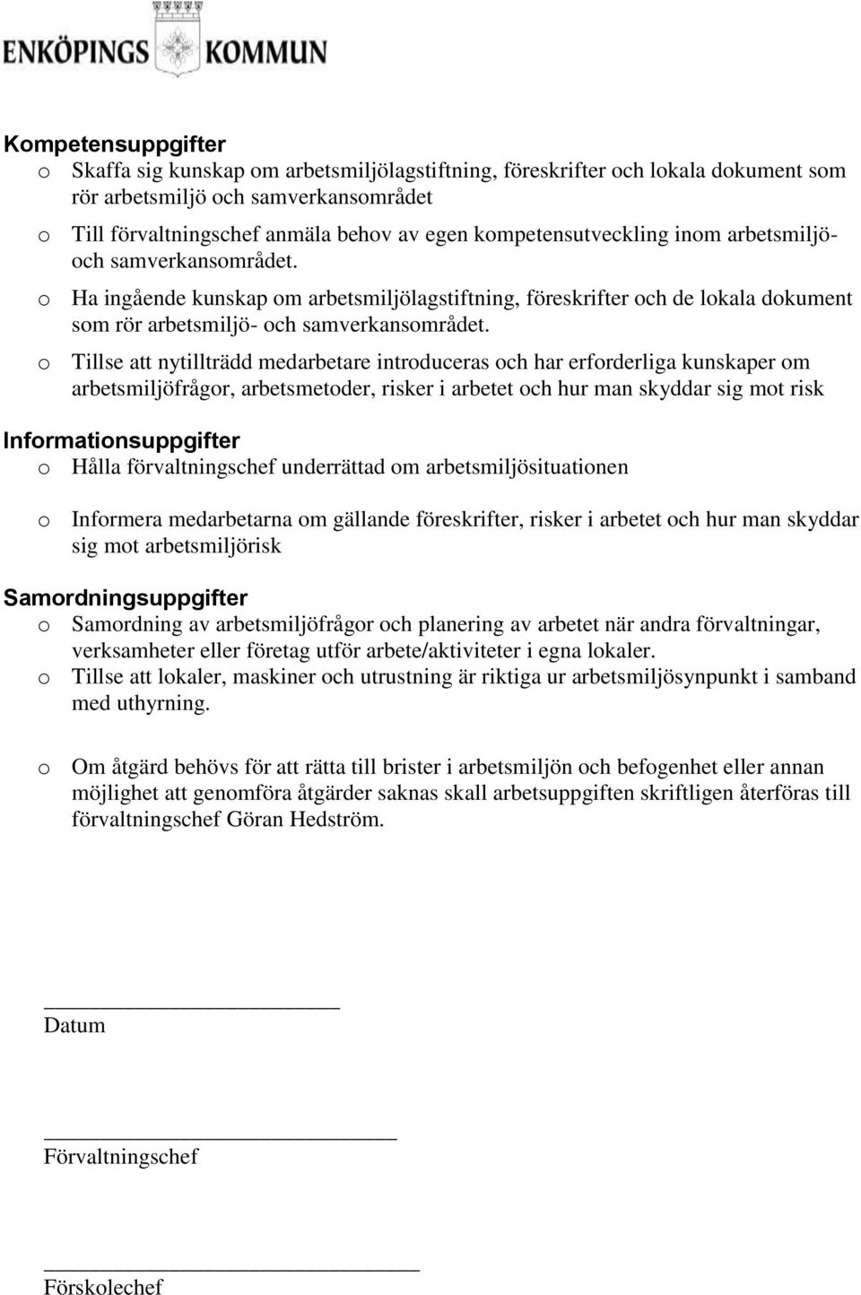 Tillse att nytillträdd medarbetare intrduceras ch har erfrderliga kunskaper m arbetsmiljöfrågr, arbetsmetder, risker i arbetet ch hur man skyddar sig mt risk Infrmatinsuppgifter Hålla