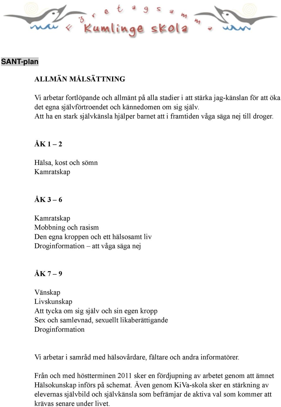 ÅK 1 2 Hälsa, kost och sömn Kamratskap ÅK 3 6 Kamratskap Mobbning och rasism Den egna kroppen och ett hälsosamt liv Droginformation att våga säga nej ÅK 7 9 Vänskap Livskunskap Att tycka om sig själv