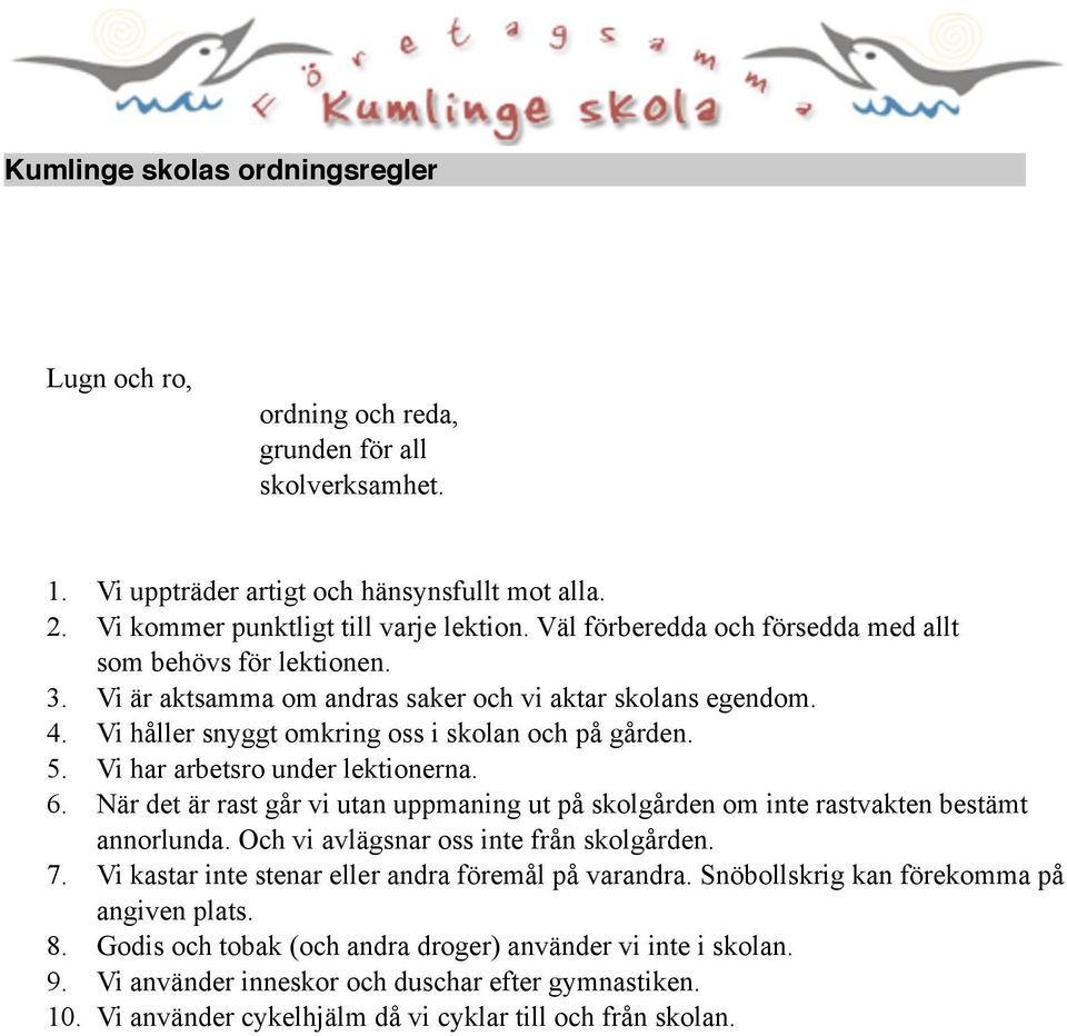 Vi har arbetsro under lektionerna. 6. När det är rast går vi utan uppmaning ut på skolgården om inte rastvakten bestämt annorlunda. Och vi avlägsnar oss inte från skolgården. 7.