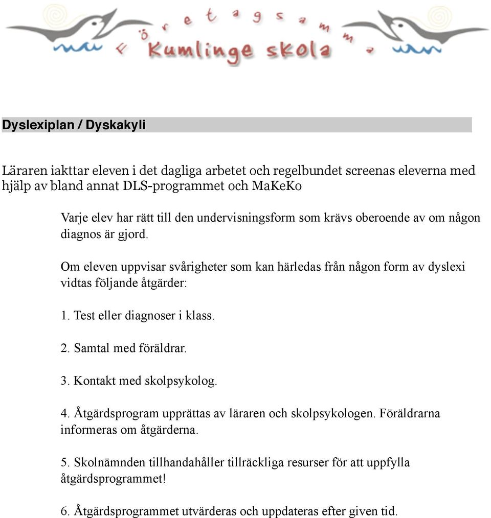 undervisningsform som krävs oberoende av om någon diagnos är gjord. Om eleven uppvisar svårigheter som kan härledas från någon form av dyslexi vidtas följande åtgärder: 1.