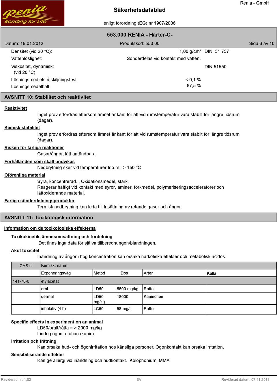 < 0,1 % 87,5 % DIN 51550 Inget prov erfordras eftersom ämnet är känt för att vid rumstemperatur vara stabilt för längre tidsrum (dagar).