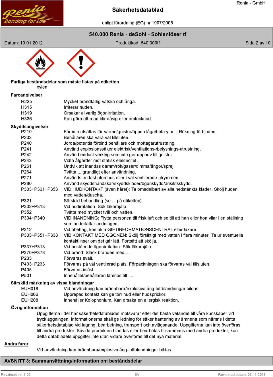 P240 Jorda/potentialförbind behållare och mottagarutrustning. P241 Använd explosionssäker elektrisk/ventilations-/belysnings-utrustning. P242 Använd endast verktyg som inte ger upphov till gnistor.