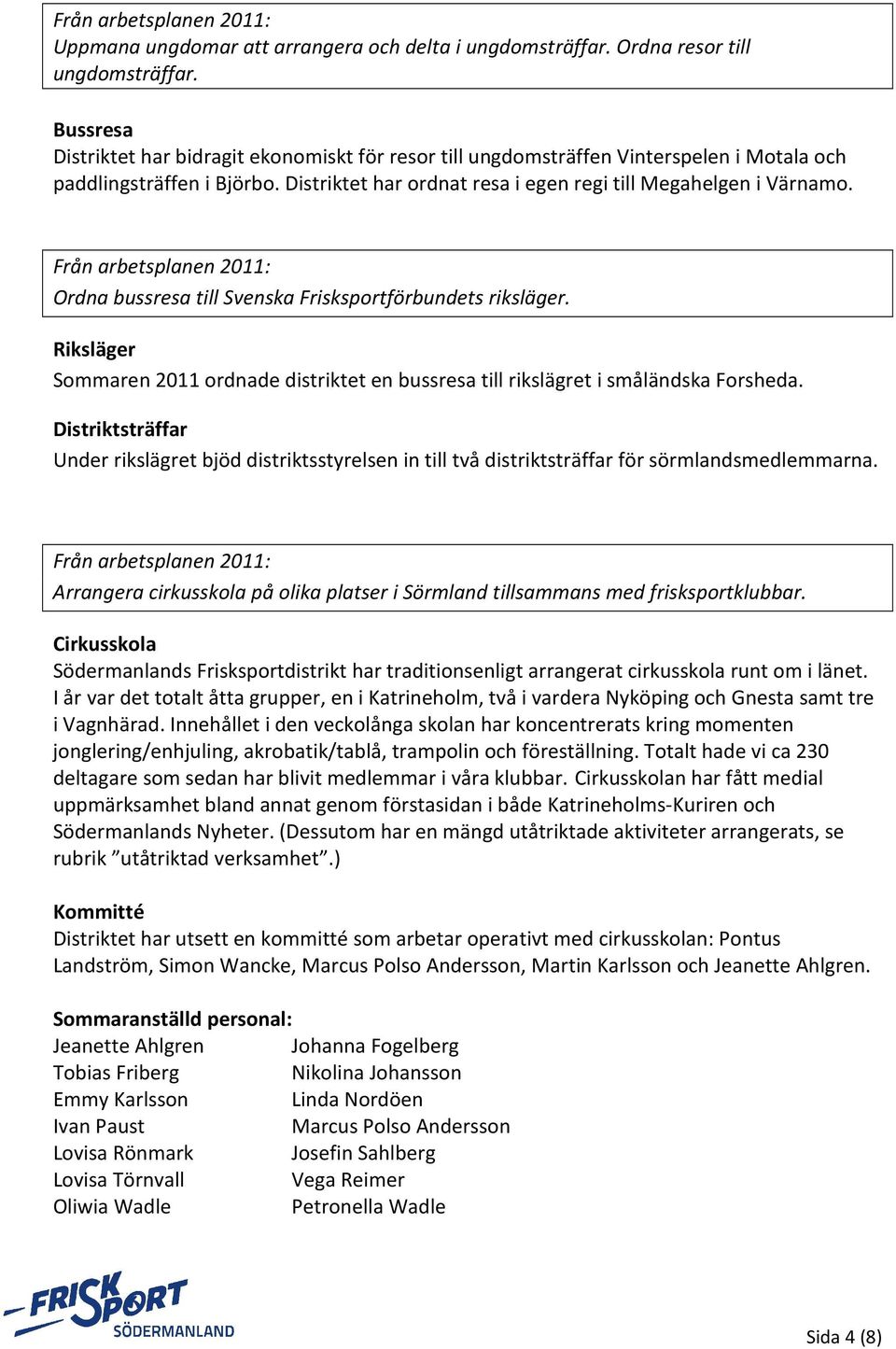 Ordna bussresa till Svenska Frisksportförbundets riksläger. Riksläger Sommaren 2011 ordnade distriktet en bussresa till rikslägret i småländska Forsheda.