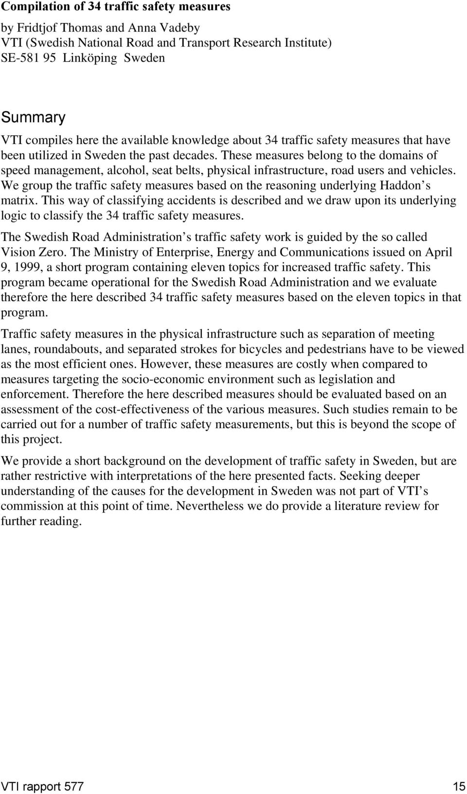 These measures belong to the domains of speed management, alcohol, seat belts, physical infrastructure, road users and vehicles.