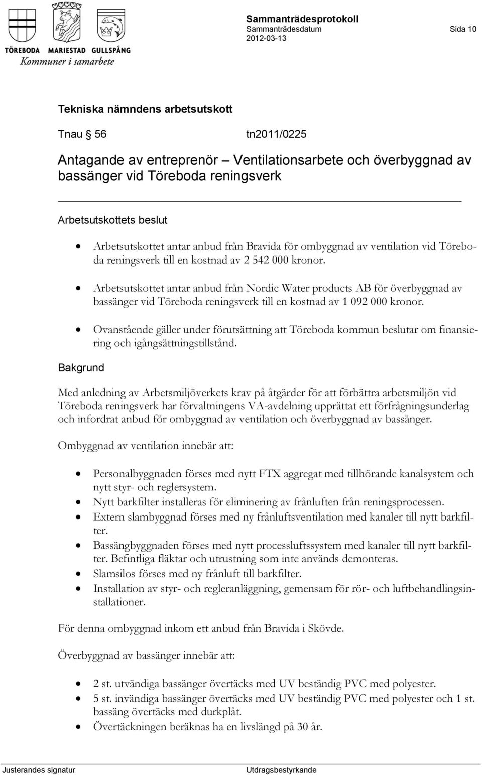 Arbetsutskottet antar anbud från Nordic Water products AB för överbyggnad av bassänger vid Töreboda reningsverk till en kostnad av 1 092 000 kronor.