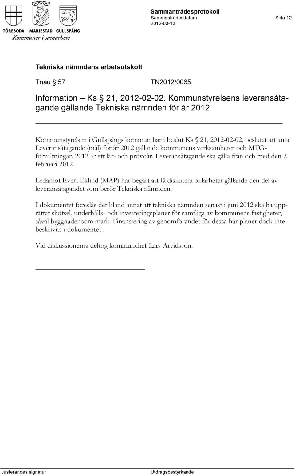 gällande kommunens verksamheter och MTGförvaltningar. 2012 är ett lär- och prövoår. Leveransåtagande ska gälla från och med den 2 februari 2012.