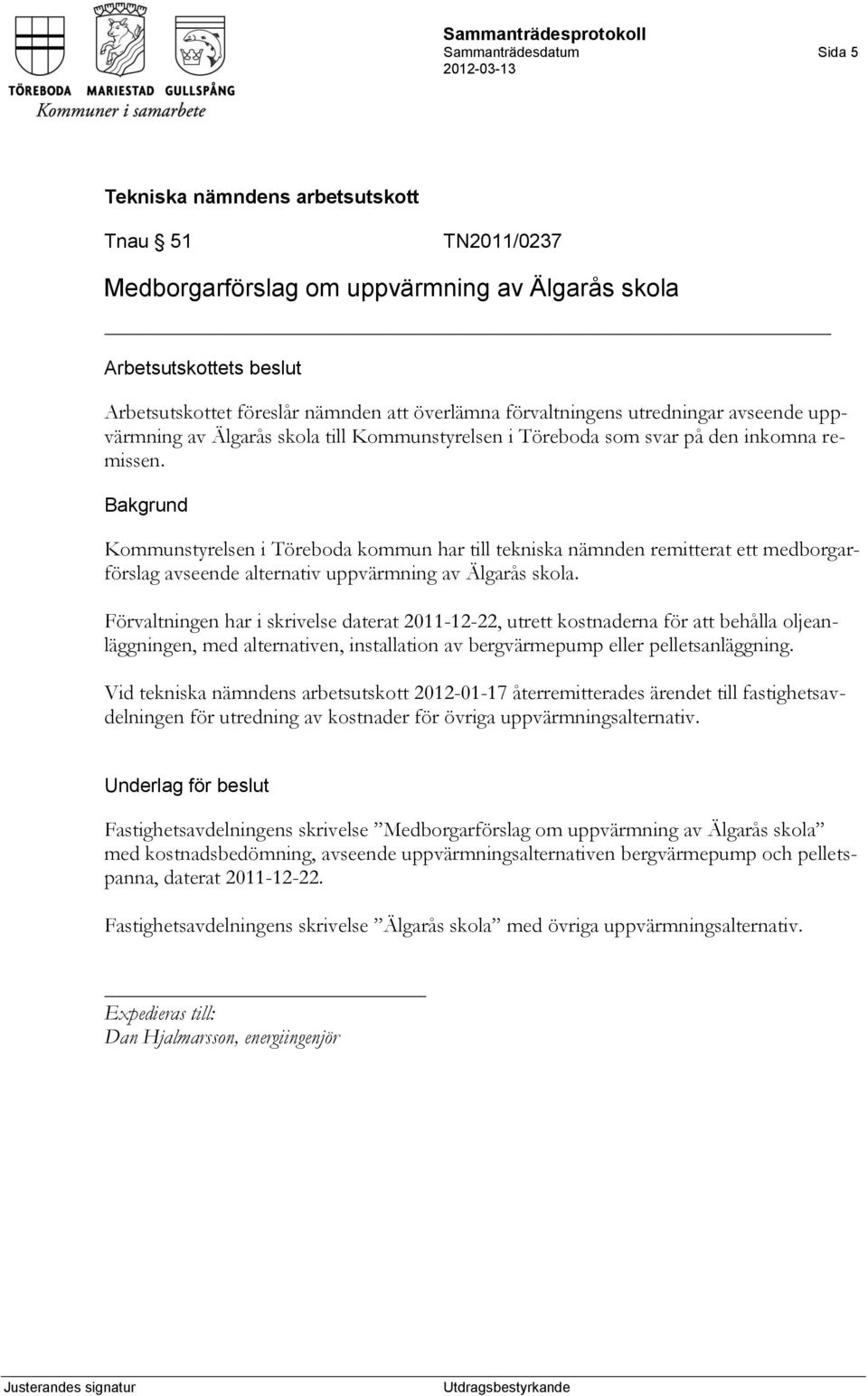 Kommunstyrelsen i Töreboda kommun har till tekniska nämnden remitterat ett medborgarförslag avseende alternativ uppvärmning av Älgarås skola.