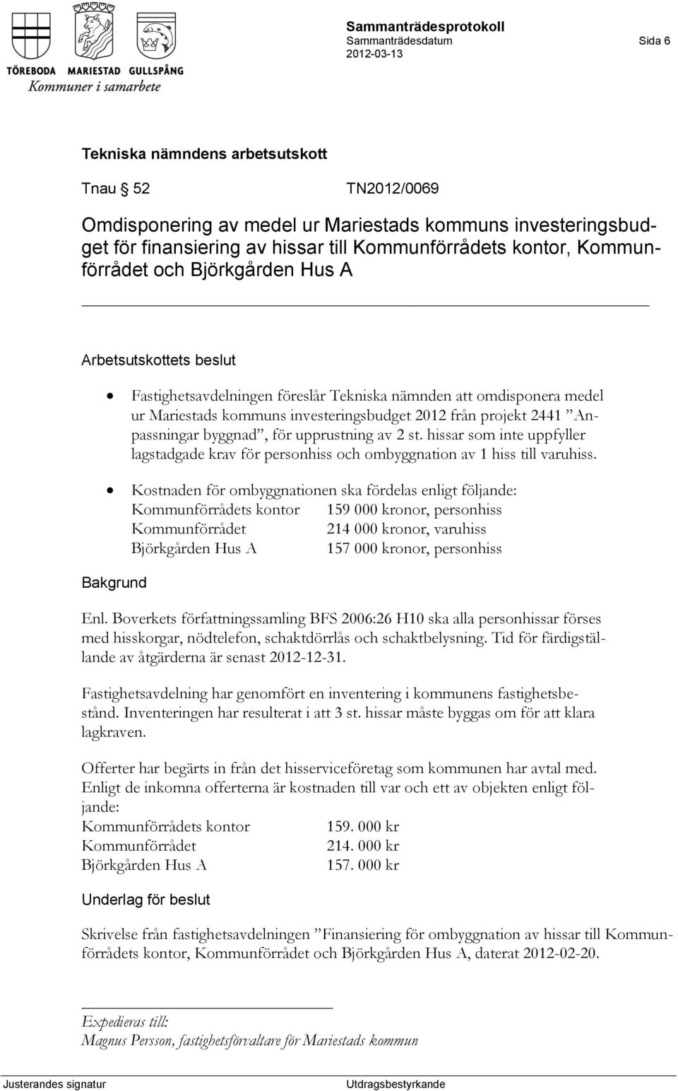 hissar som inte uppfyller lagstadgade krav för personhiss och ombyggnation av 1 hiss till varuhiss.