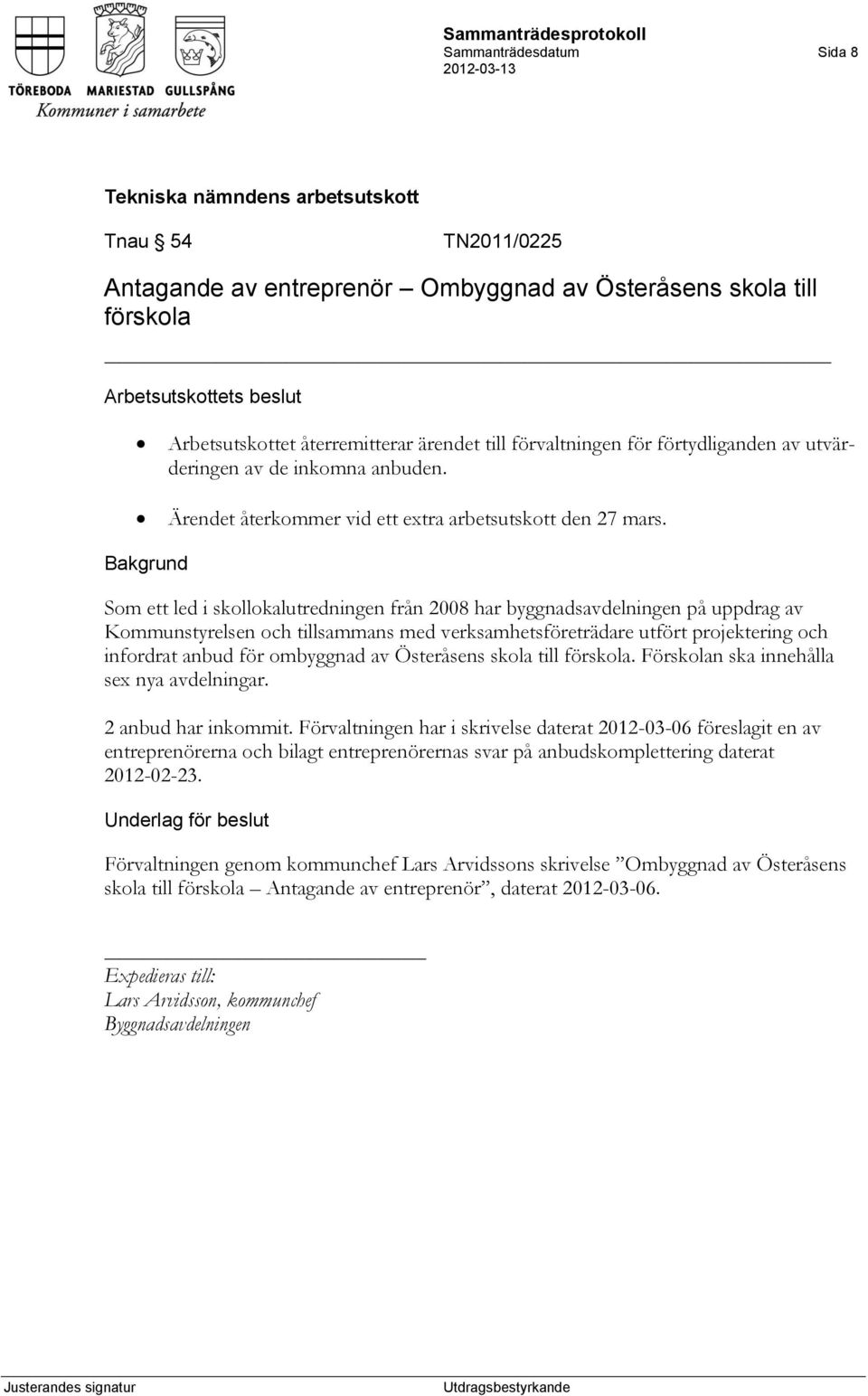 Som ett led i skollokalutredningen från 2008 har byggnadsavdelningen på uppdrag av Kommunstyrelsen och tillsammans med verksamhetsföreträdare utfört projektering och infordrat anbud för ombyggnad av