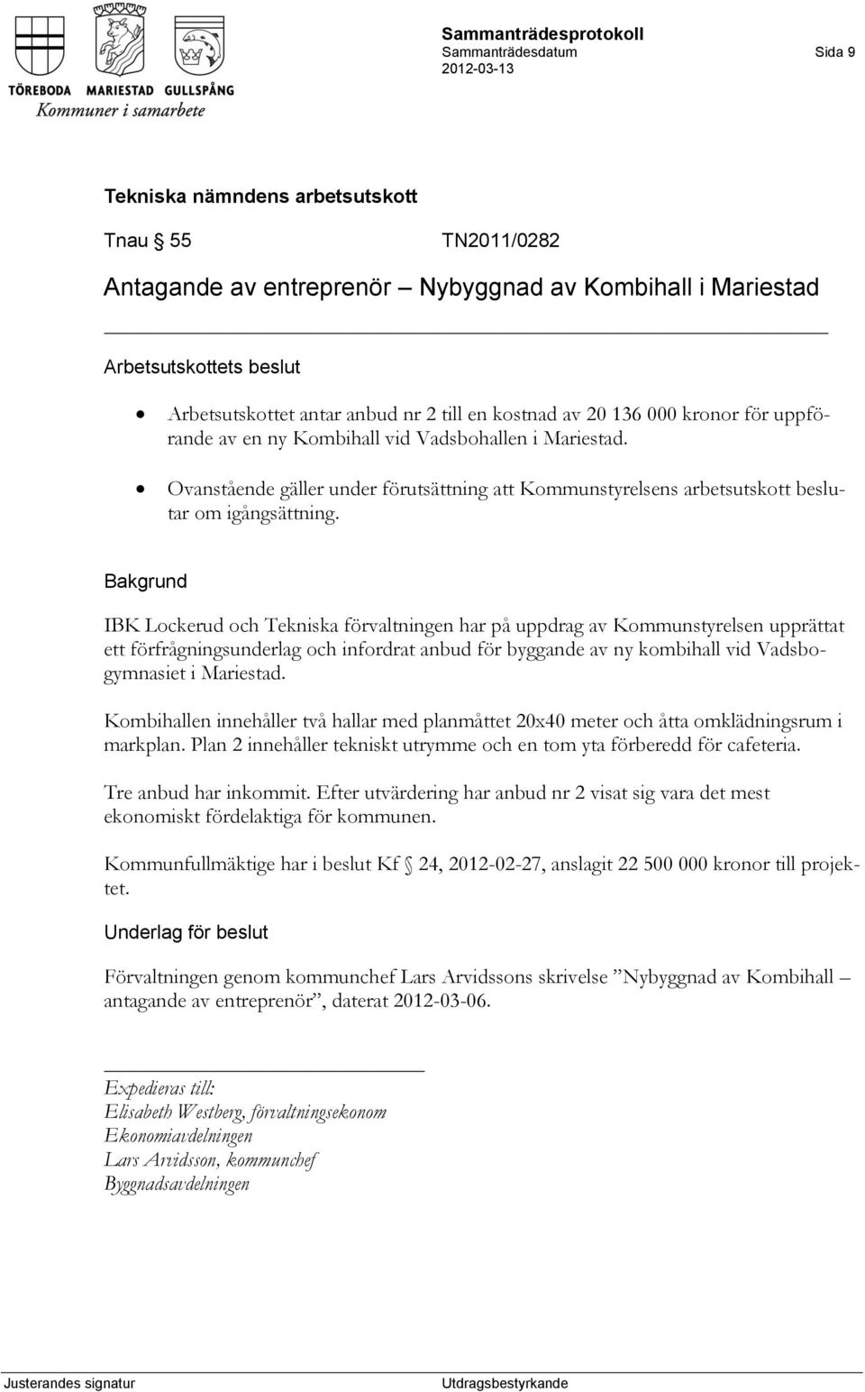 IBK Lockerud och Tekniska förvaltningen har på uppdrag av Kommunstyrelsen upprättat ett förfrågningsunderlag och infordrat anbud för byggande av ny kombihall vid Vadsbogymnasiet i Mariestad.