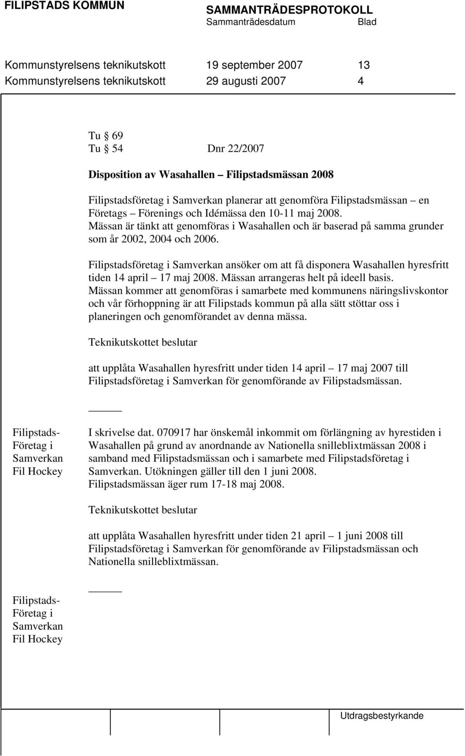 Mässan är tänkt att genomföras i Wasahallen och är baserad på samma grunder som år 2002, 2004 och 2006.