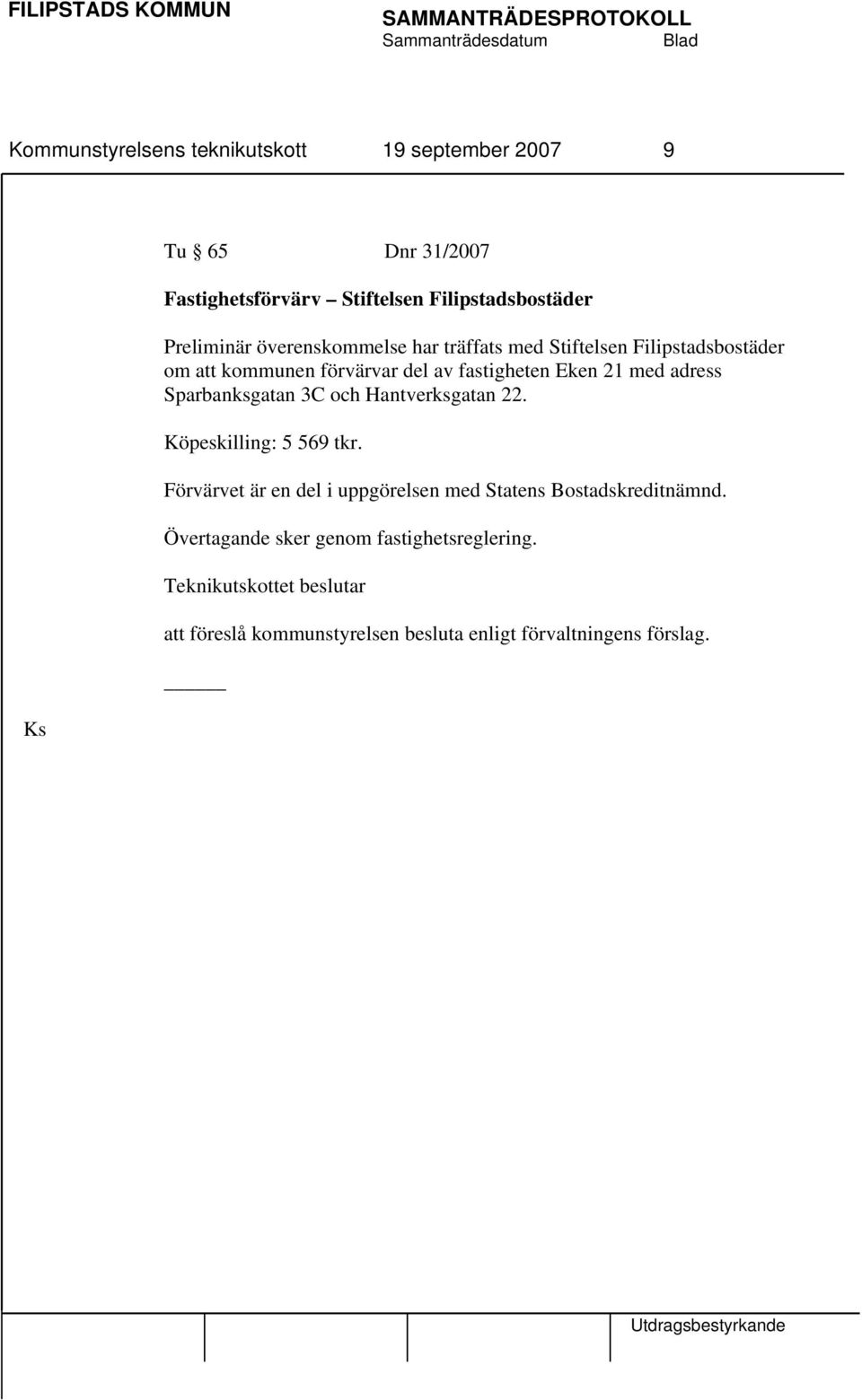 21 med adress Sparbanksgatan 3C och Hantverksgatan 22. Köpeskilling: 5 569 tkr.