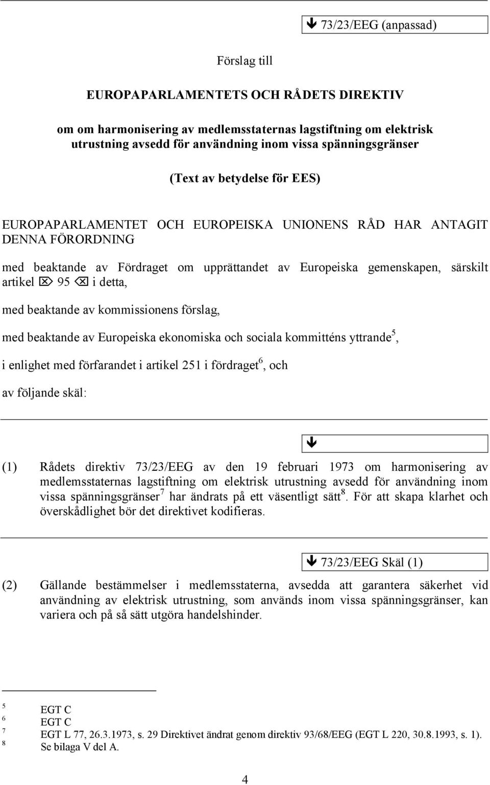 detta, med beaktande av kommissionens förslag, med beaktande av Europeiska ekonomiska och sociala kommitténs yttrande 5, i enlighet med förfarandet i artikel 251 i fördraget 6, och av följande skäl: