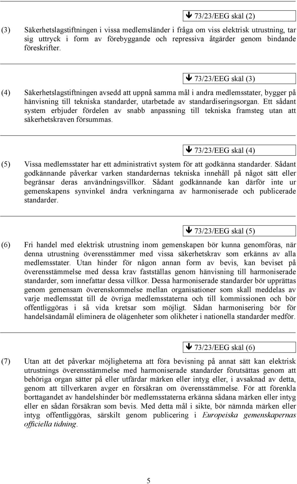 Ett sådant system erbjuder fördelen av snabb anpassning till tekniska framsteg utan att säkerhetskraven försummas.