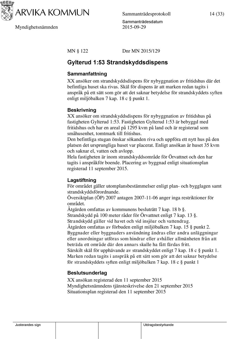 Beskrivning XX ansöker om strandskyddsdispens för nybyggnation av fritidshus på fastigheten Gylterud 1:53.