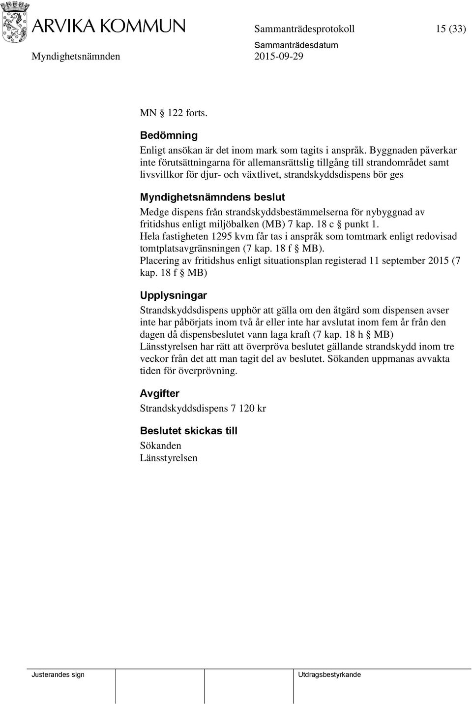 dispens från strandskyddsbestämmelserna för nybyggnad av fritidshus enligt miljöbalken (MB) 7 kap. 18 c punkt 1.