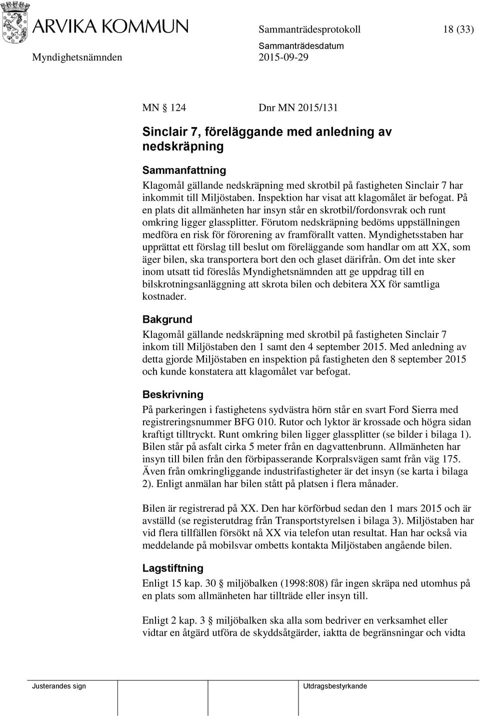 Förutom nedskräpning bedöms uppställningen medföra en risk för förorening av framförallt vatten.