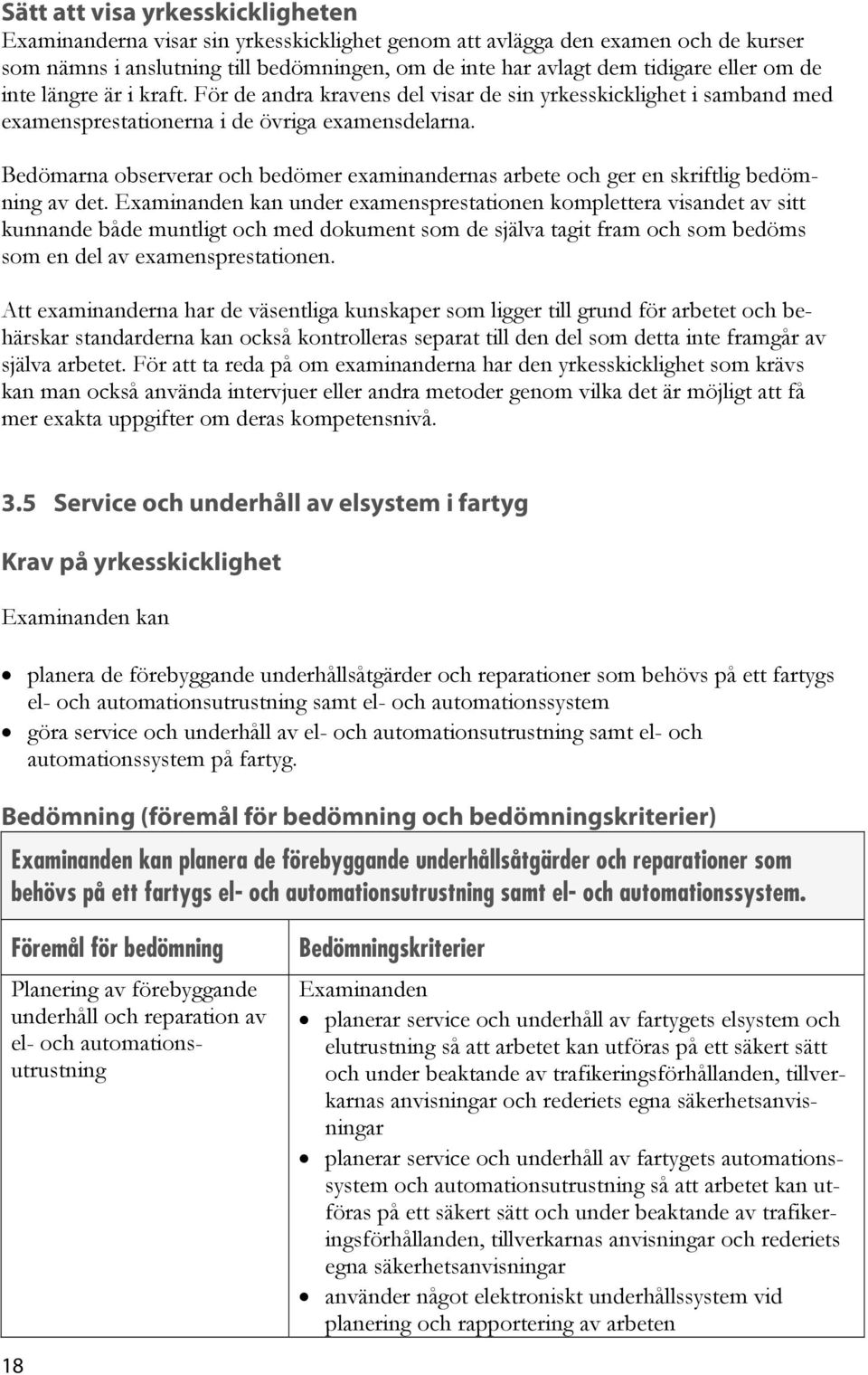 Bedömarna observerar och bedömer examinandernas arbete och ger en skriftlig bedömning av det.