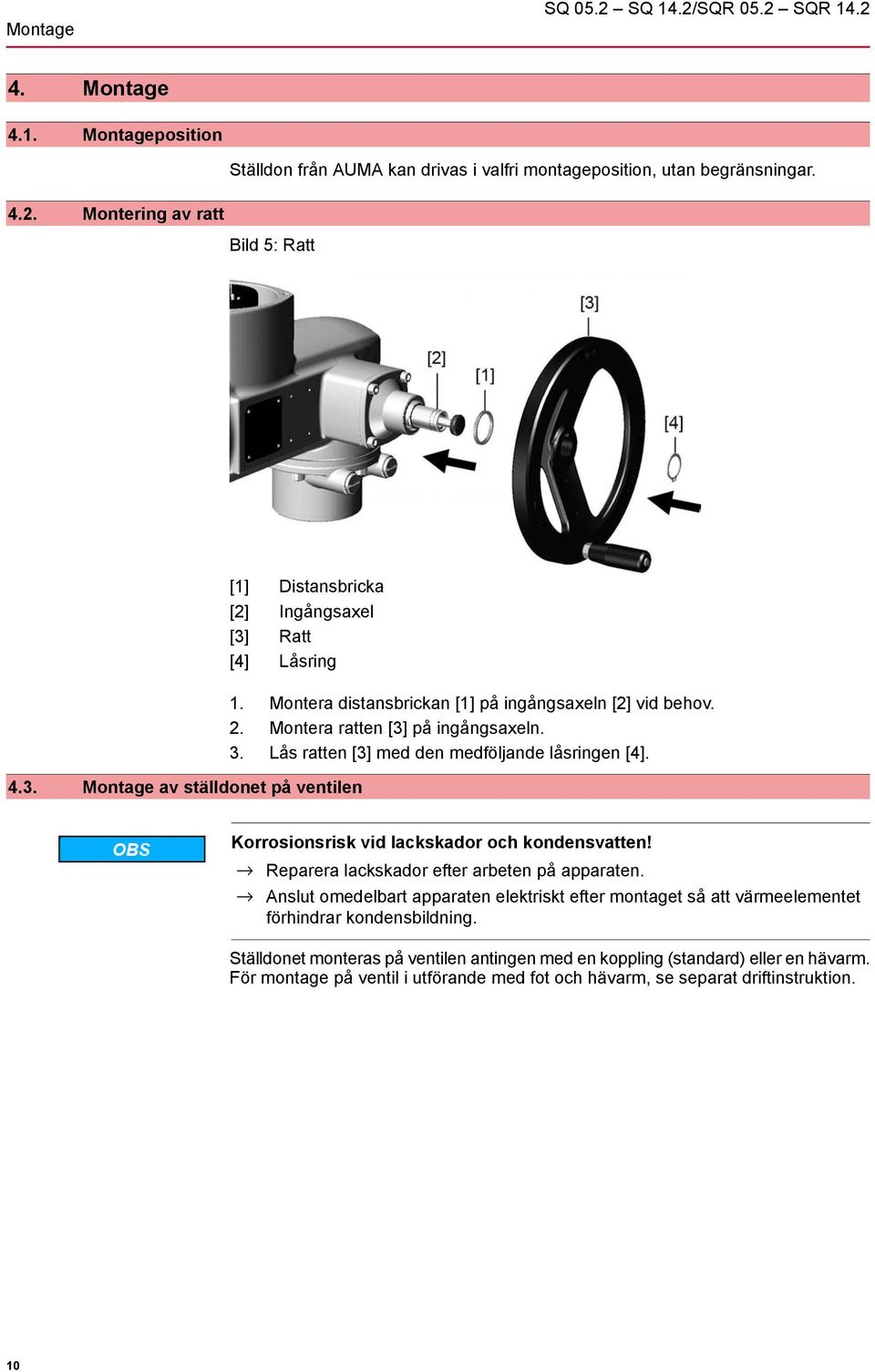 Korrosionsrisk vid lackskador och kondensvatten! Reparera lackskador efter arbeten på apparaten. Anslut omedelbart apparaten elektriskt efter montaget så att värmeelementet förhindrar kondensbildning.