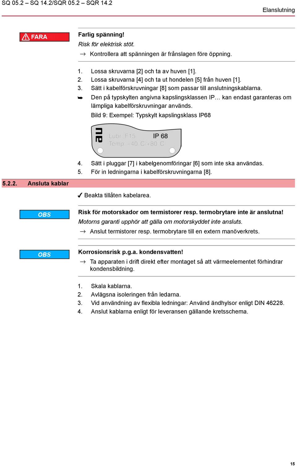 Den på typskylten angivna kapslingsklassen IP kan endast garanteras om lämpliga kabelförskruvningar används. Bild 9: Exempel: Typskylt kapslingsklass IP68 4.