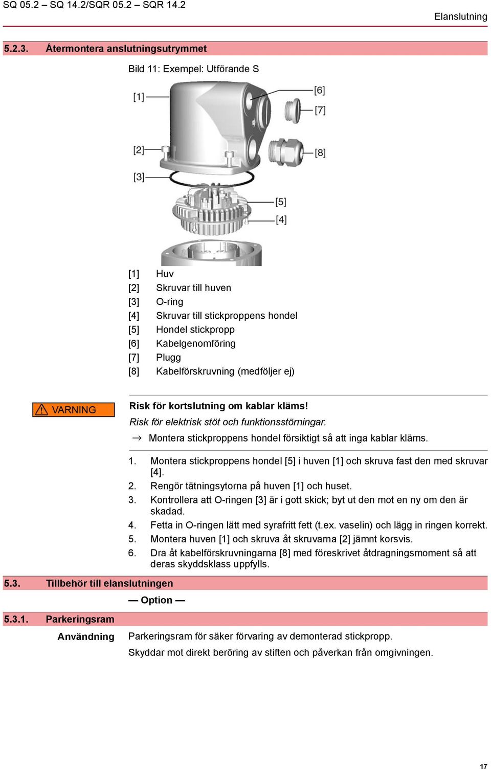 Kabelförskruvning (medföljer ej) 5.3. Tillbehör till elanslutningen Risk för kortslutning om kablar kläms! Risk för elektrisk stöt och funktionsstörningar.