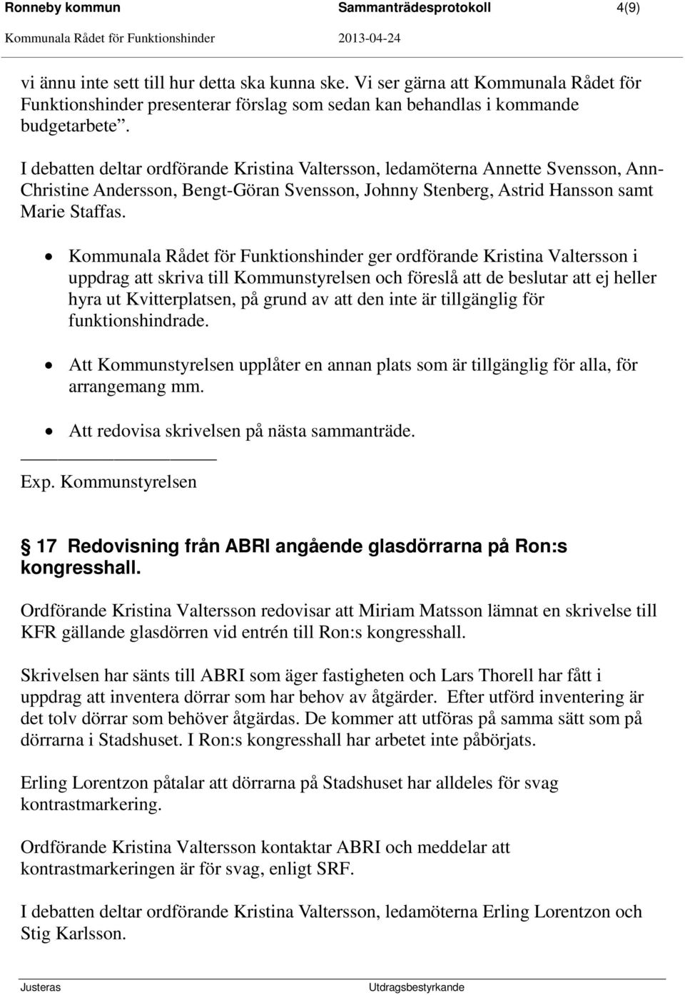 I debatten deltar ordförande Kristina Valtersson, ledamöterna Annette Svensson, Ann- Christine Andersson, Bengt-Göran Svensson, Johnny Stenberg, Astrid Hansson samt Marie Staffas.