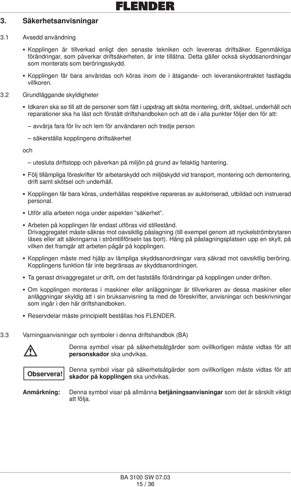 2 Grundläggande skyldigheter Idkaren ska se till att de personer som fått i uppdrag att sköta montering, drift, skötsel, underhåll och reparationer ska ha läst och förstått driftshandboken och att de