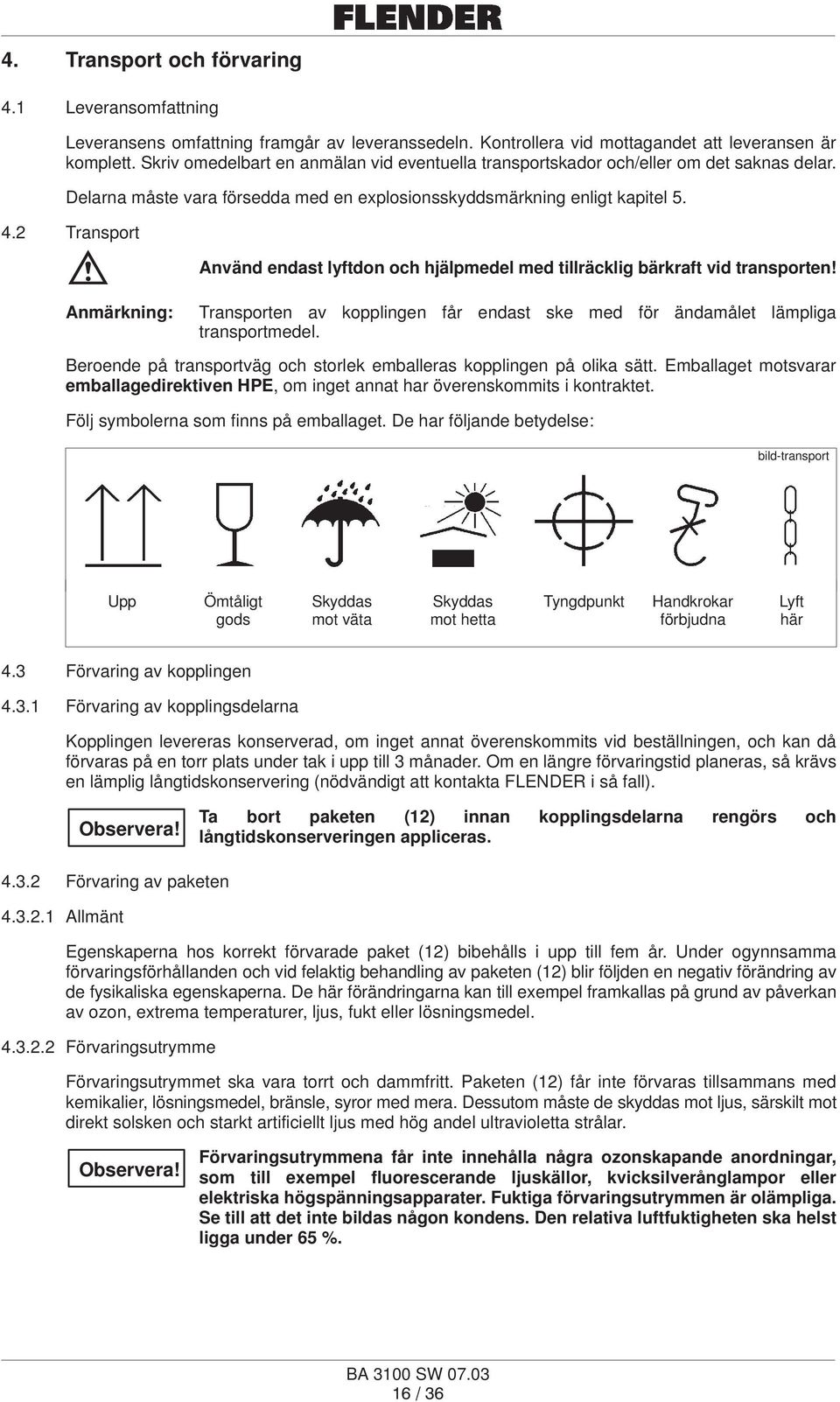 2 Transport Använd endast lyftdon och hjälpmedel med tillräcklig bärkraft vid transporten! Anmärkning: Transporten av kopplingen får endast ske med för ändamålet lämpliga transportmedel.