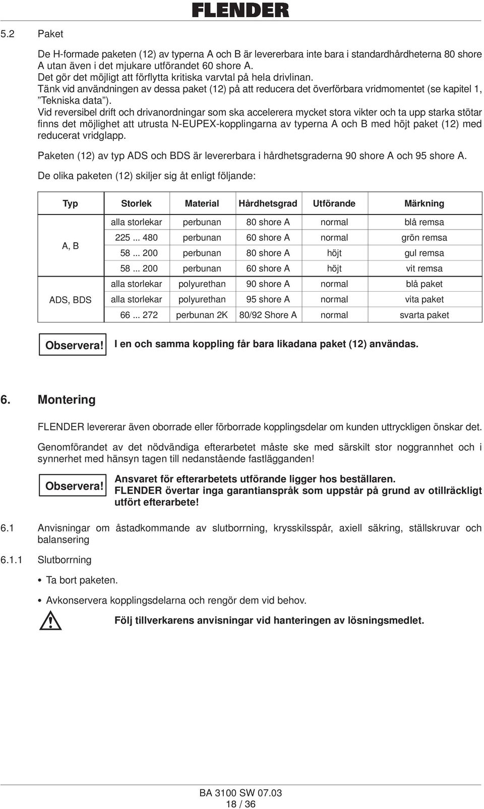 Vid reversibel drift och drivanordningar som ska accelerera mycket stora vikter och ta upp starka stötar finns det möjlighet att utrusta N-EUPEX-kopplingarna av typerna A och B med höjt paket (12)