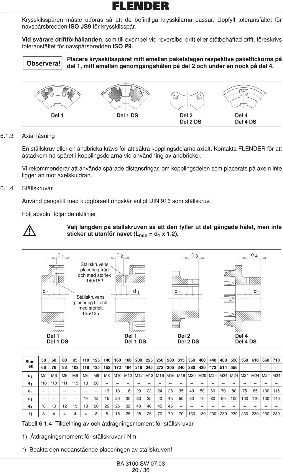 Placera krysskilsspåret mitt emellan paketstagen respektive paketfickorna på del 1, mitt emellan genomgångshålen på del 2 och under en nock på del 4. Del 1 Del 1 DS Del 2 Del 2 DS Del 4 Del 4 DS 6.1.3 Axial låsning En ställskruv eller en ändbricka krävs för att säkra kopplingsdelarna axialt.