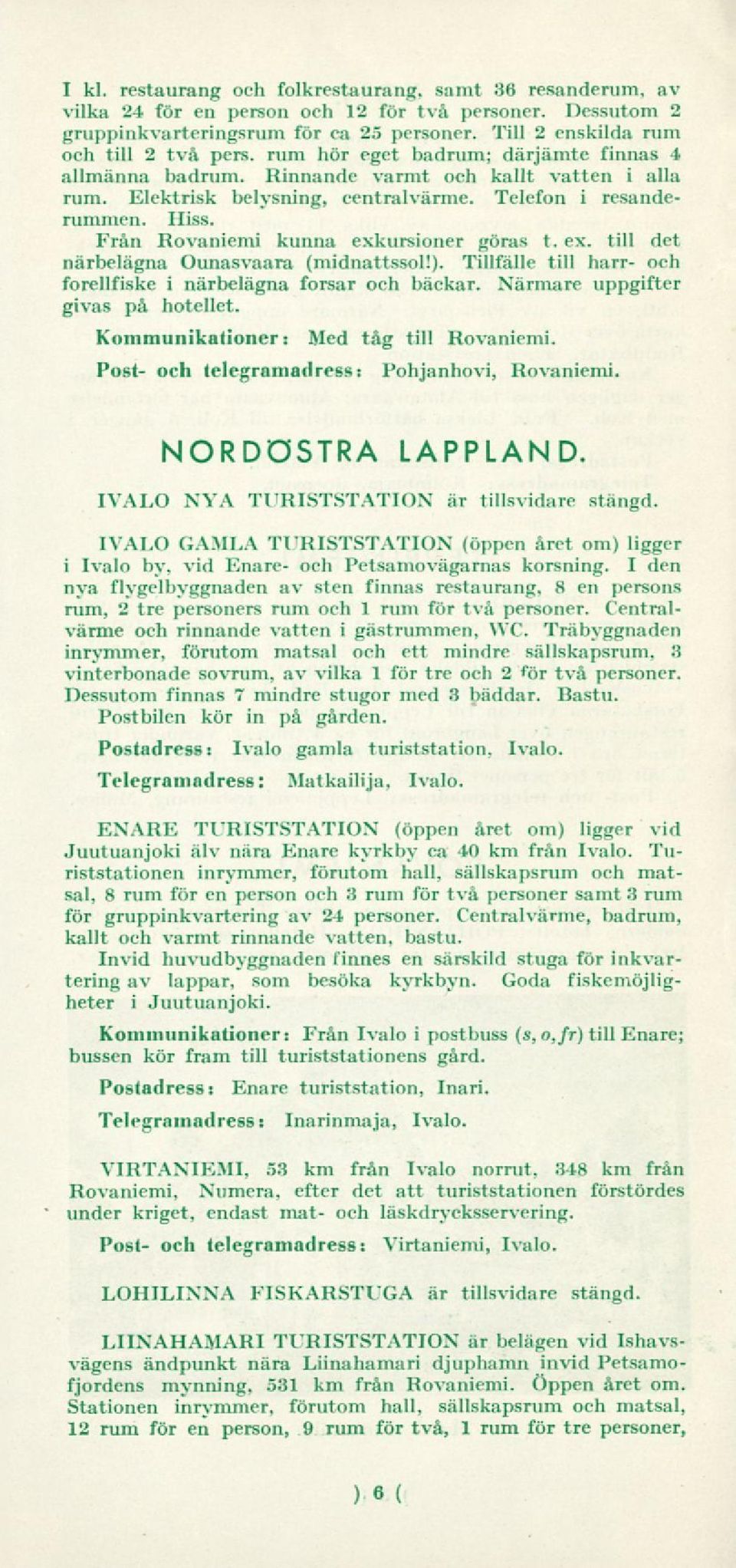 Elektrisk belysning, centralvärme. Telefon i resanderummen. Hiss. Från Rovaniemi kunna exkursioner göras t. ex. till det närbelägna Ounasvaara (midnattssol!).