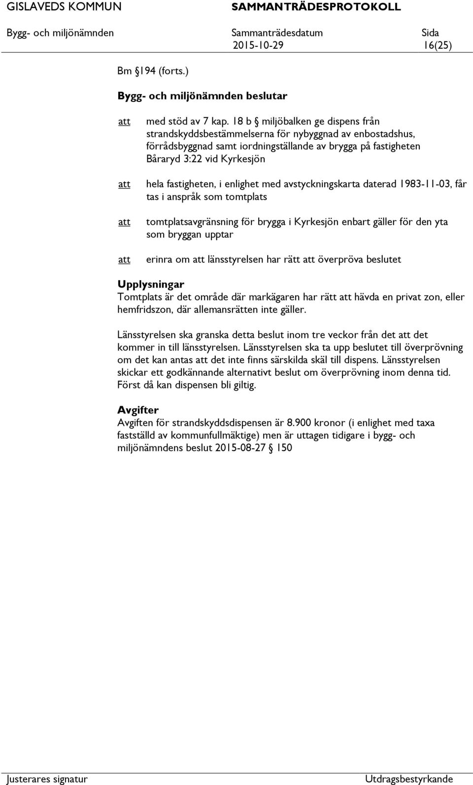 i enlighet med avstyckningskarta daterad 1983-11-03, får tas i anspråk som tomtplats tomtplatsavgränsning för brygga i Kyrkesjön enbart gäller för den yta som bryggan upptar erinra om länsstyrelsen