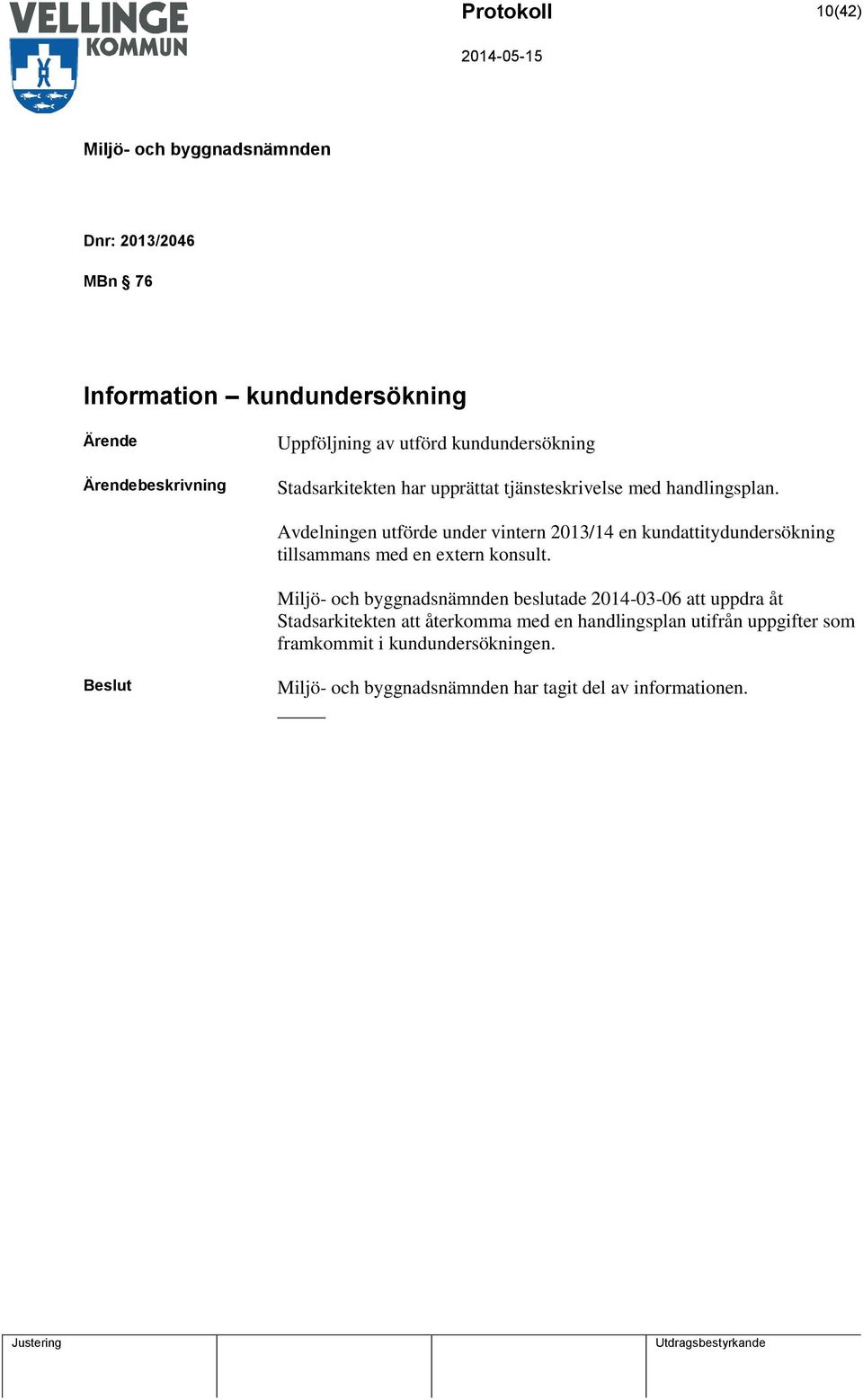 Avdelningen utförde under vintern 2013/14 en kundattitydundersökning tillsammans med en extern konsult.