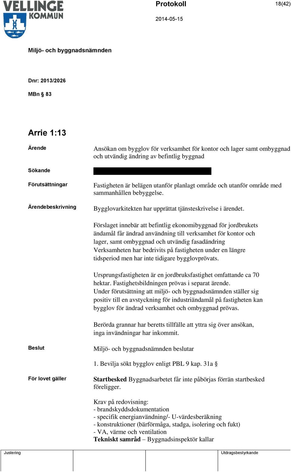 Förslaget innebär att befintlig ekonomibyggnad för jordbrukets ändamål får ändrad användning till verksamhet för kontor och lager, samt ombyggnad och utvändig fasadändring Verksamheten har bedrivits