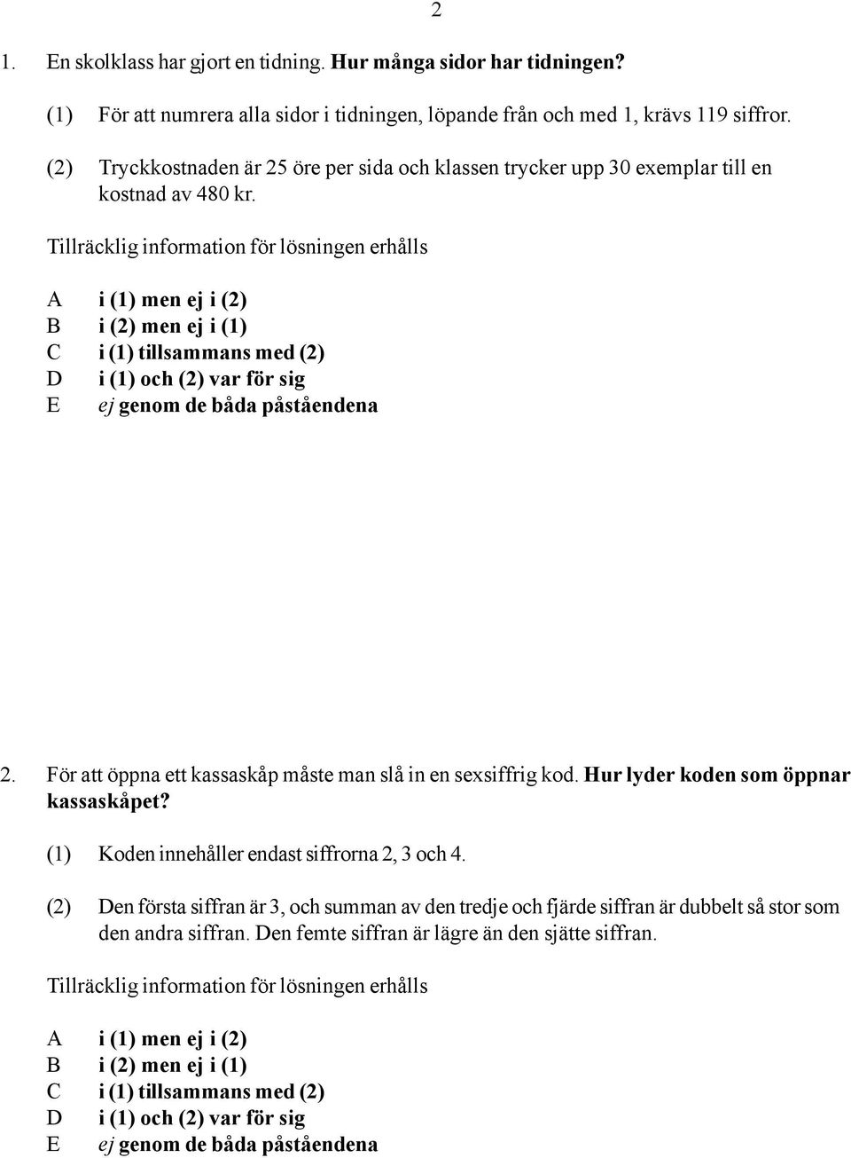 (2) Tryckkostnaden är 25 öre per sida och klassen trycker upp 30 exemplar till en kostnad av 480 kr. 2 2.