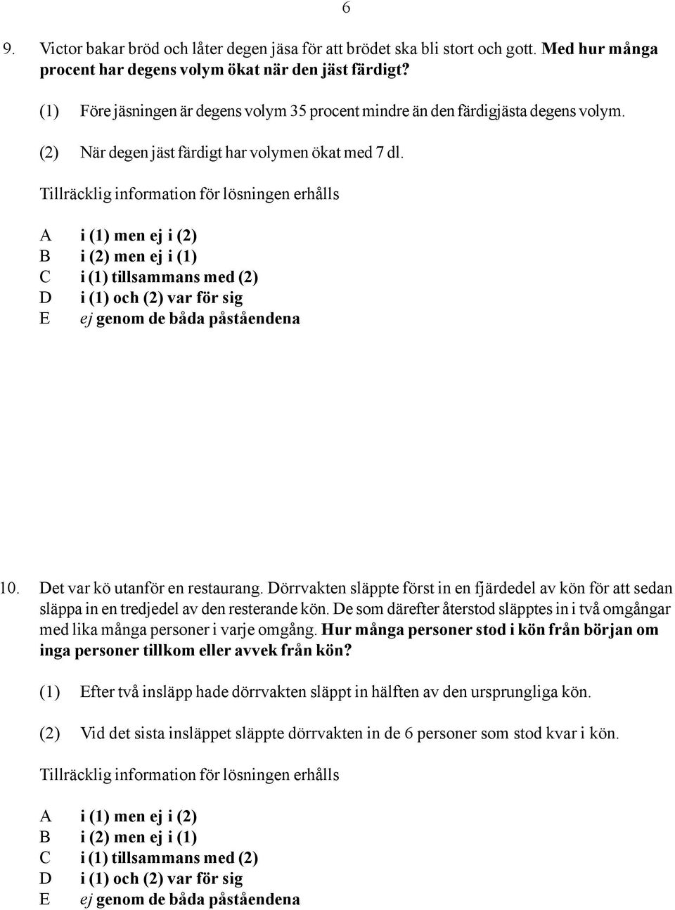 Dörrvakten släppte först in en fjärdedel av kön för att sedan släppa in en tredjedel av den resterande kön.