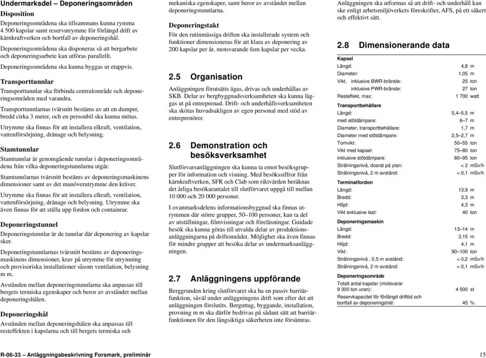 Transporttunnlar Transporttunnlar ska förbinda centralområde och deponeringsområden med varandra.