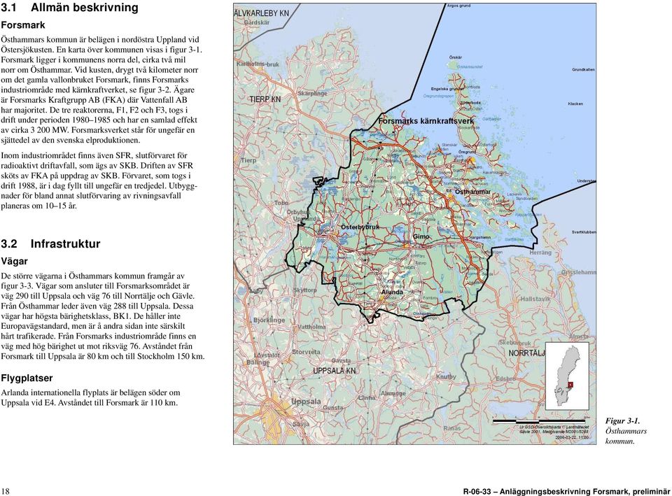 Vid kusten, drygt två kilometer norr om det gamla vallonbruket Forsmark, finns Forsmarks industriområde med kärnkraftverket, se figur 3-2.