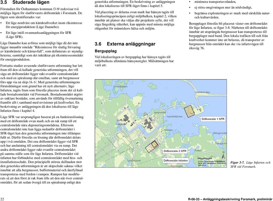 Läge Dannebo kan avföras som möjligt läge då det inte ligger innanför område Riksintresse för slutlig förvaring av kärnbränsle och kärnavfall, som definierats av myndigheterna, samtidigt som det