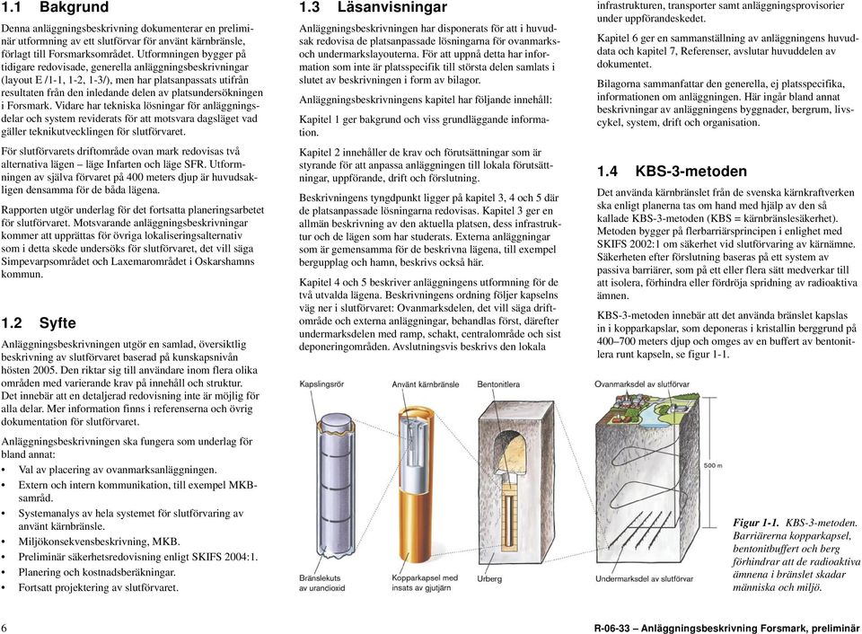 Forsmark. Vidare har tekniska lösningar för anläggningsdelar och system reviderats för att motsvara dagsläget vad gäller teknikutvecklingen för slutförvaret.